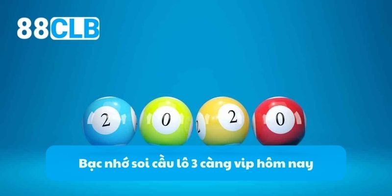 Bạc nhớ soi cầu lô 3 càng vip hôm nay