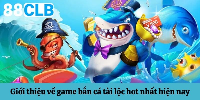 Giới thiệu về game bắn cá hot nhất hiện nay