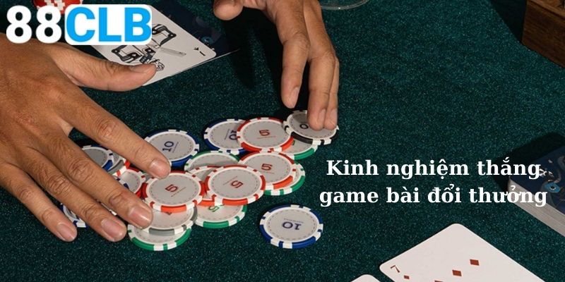 Chia sẻ kinh nghiệm thắng lớn khi chơi game bài