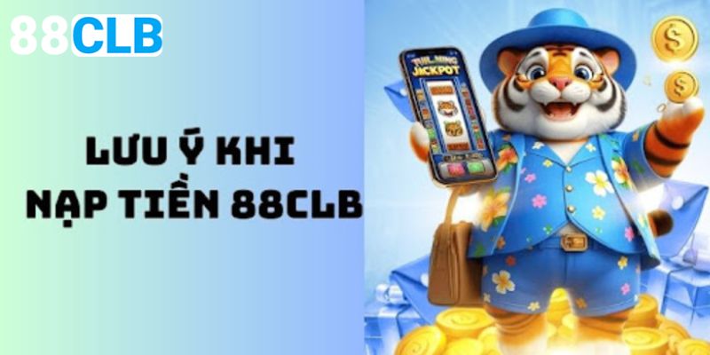 Hội viên cần quan tâm một số điều khi nạp tiền 88CLB