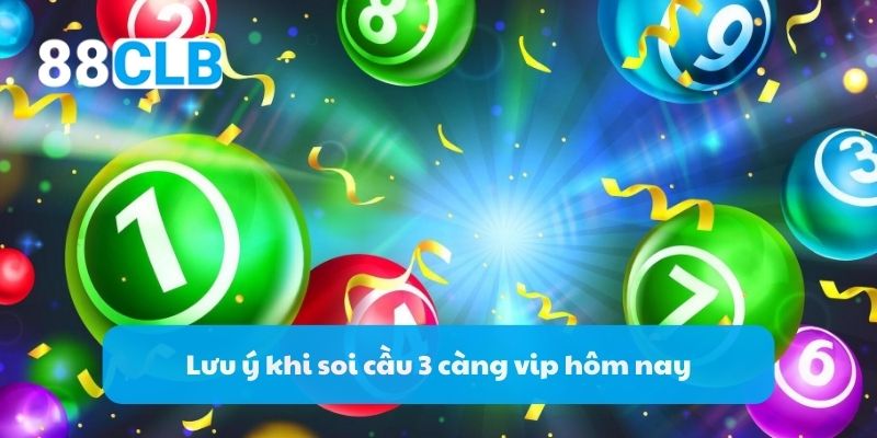 Lưu ý khi soi cầu 3 càng vip hôm nay