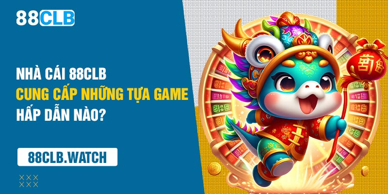 Nhà cái 88CLB cung cấp những tựa game hấp dẫn nào?