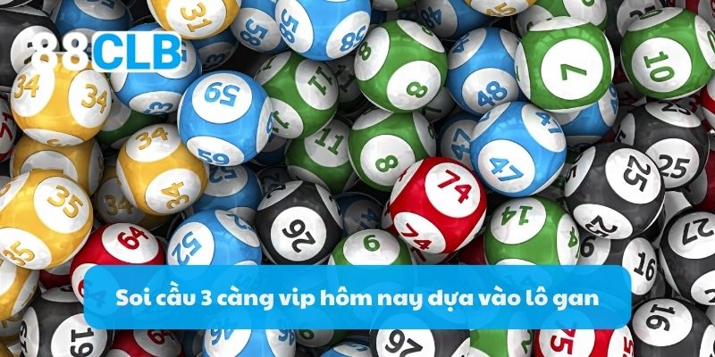 Soi cầu 3 càng vip hôm nay dựa vào lô gan