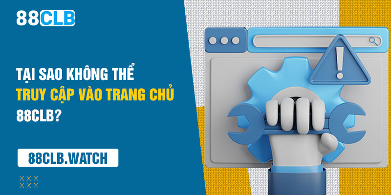 Tại sao không thể truy cập vào trang chủ 88CLB?